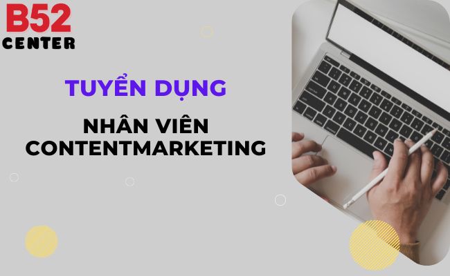 Tuyển Dụng Nhân Viên Content Marketing Làm Việc Tại Nhà Cái B52